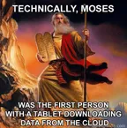 MOSES WAS THE FIRST MAN TO DOWNLOAD INFORMATION FROM THE CLOUD WITH A TABLET, T/F thumbnail